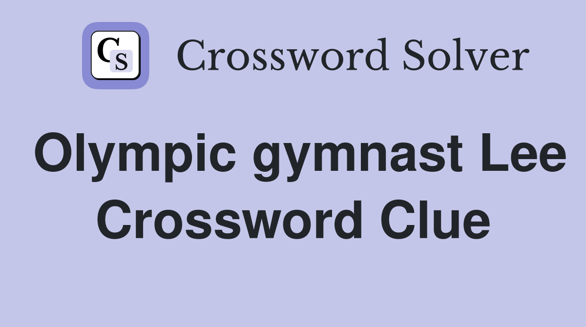 Olympic gymnast Lee Crossword Clue Answers Crossword Solver
